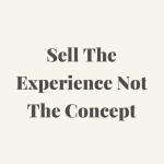 Sell the experience not the concept